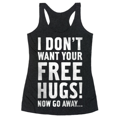 I Don't Want Your Free Hugs Racerback Tank Top