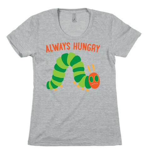 Always Hungry Caterpillar  Womens T-Shirt