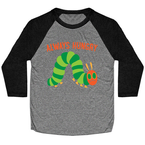 Always Hungry Caterpillar  Baseball Tee