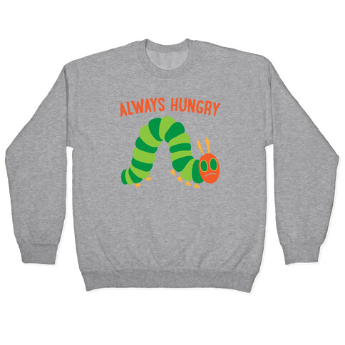 Always Hungry Caterpillar  Pullover