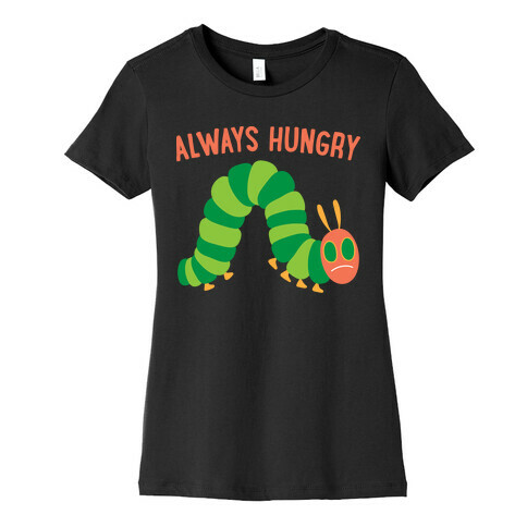 Always Hungry Caterpillar  Womens T-Shirt