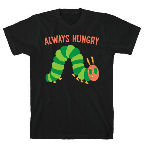 Always Hungry Caterpillar  T-Shirt