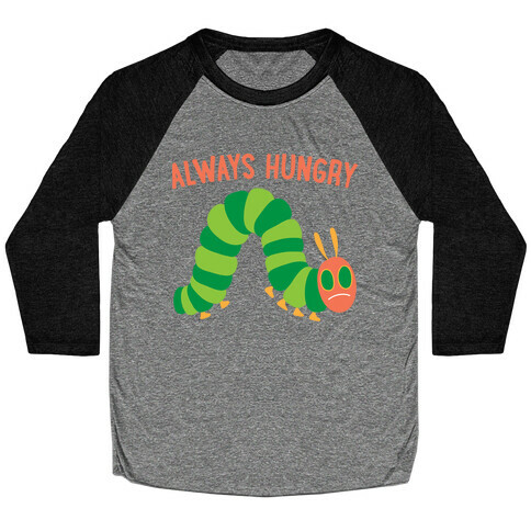 Always Hungry Caterpillar  Baseball Tee