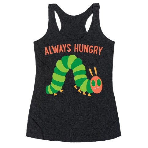 Always Hungry Caterpillar  Racerback Tank Top