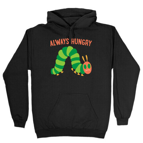 Always Hungry Caterpillar  Hooded Sweatshirt