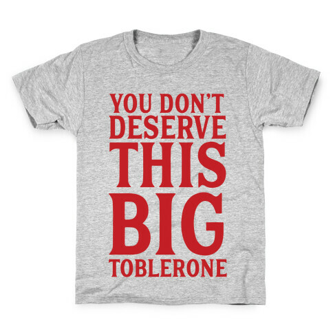 You Don't Deserve This Big Toblerone Kids T-Shirt