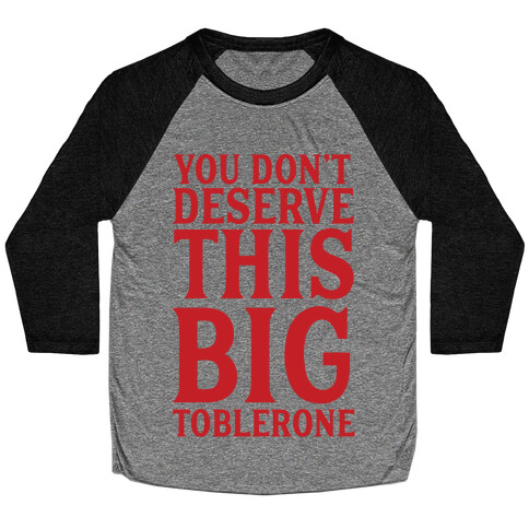 You Don't Deserve This Big Toblerone Baseball Tee