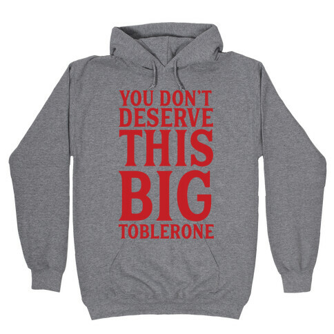 You Don't Deserve This Big Toblerone Hooded Sweatshirt