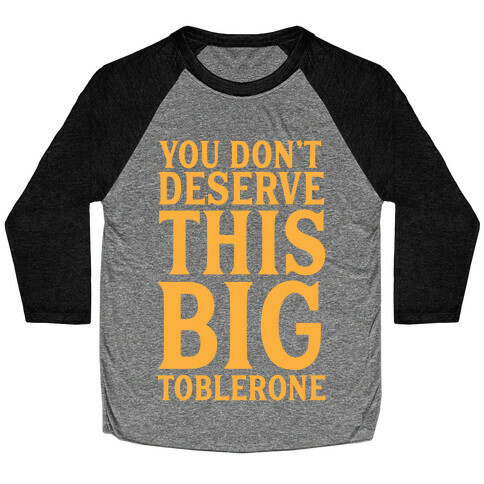 You Don't Deserve This Big Toblerone Baseball Tee