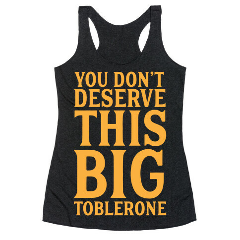 You Don't Deserve This Big Toblerone Racerback Tank Top