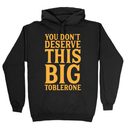 You Don't Deserve This Big Toblerone Hooded Sweatshirt