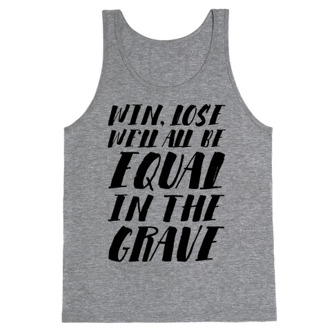 Win, Lose, We'll All Be Equal In The Grave Tank Top