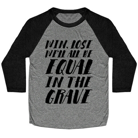 Win, Lose, We'll All Be Equal In The Grave Baseball Tee