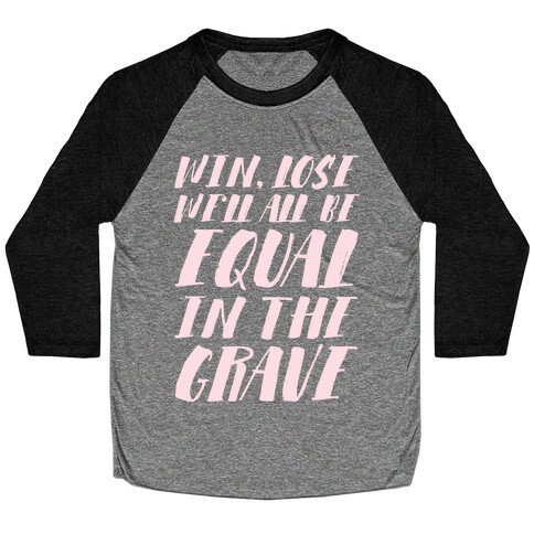 Win, Lose, We'll All Be Equal In The Grave Baseball Tee