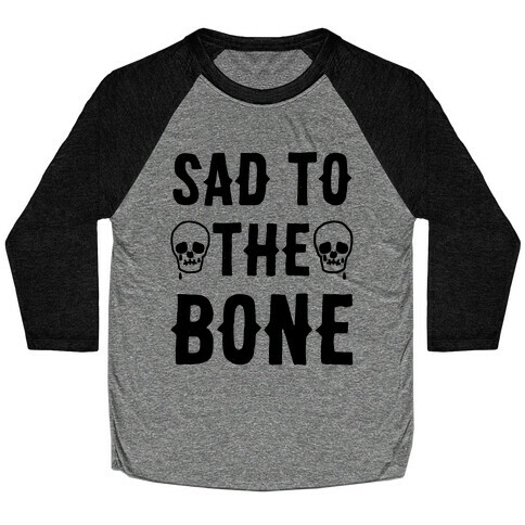 Sad To The Bone Baseball Tee