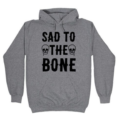 Sad To The Bone Hooded Sweatshirt