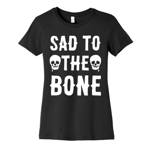Sad To The Bone White Print Womens T-Shirt