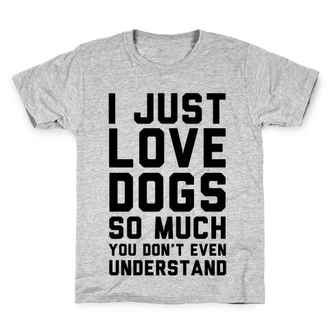 I Love Dogs So Much You Don't Even Understand Kids T-Shirt
