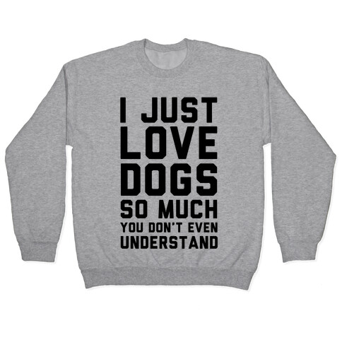 I Love Dogs So Much You Don't Even Understand Pullover