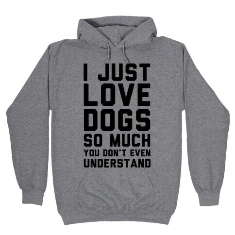 I Love Dogs So Much You Don't Even Understand Hooded Sweatshirt