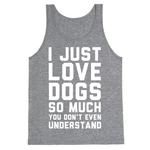 I Love Dogs So Much You Don't Even Understand Tank Top