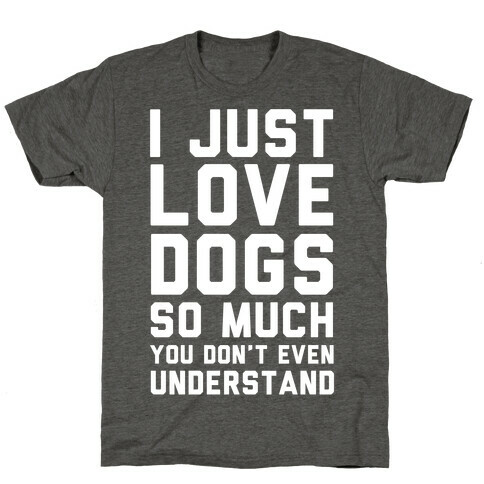 I Love Dogs So Much You Don't Even Understand T-Shirt