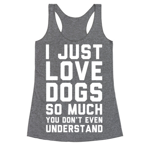 I Love Dogs So Much You Don't Even Understand Racerback Tank Top