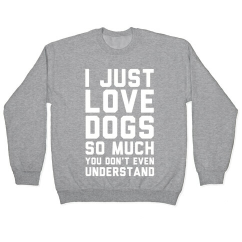 I Love Dogs So Much You Don't Even Understand Pullover
