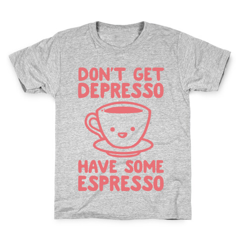Don't Get Depresso Have Some Espresso Kids T-Shirt