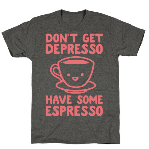 Don't Get Depresso Have Some Espresso T-Shirt