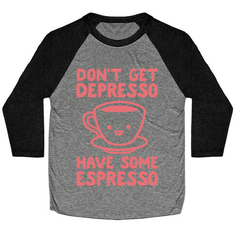 Don't Get Depresso Have Some Espresso Baseball Tee