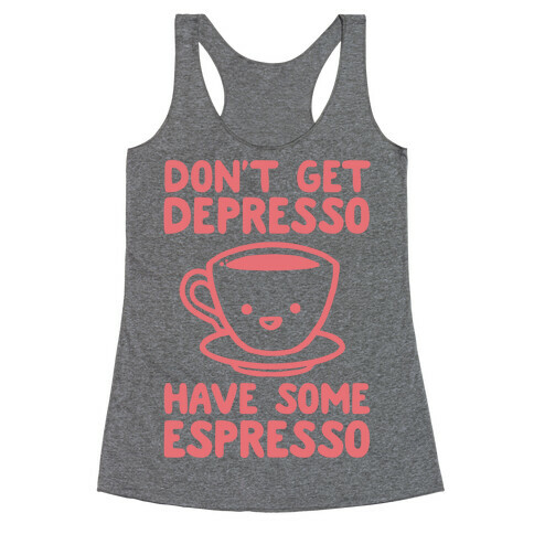 Don't Get Depresso Have Some Espresso Racerback Tank Top