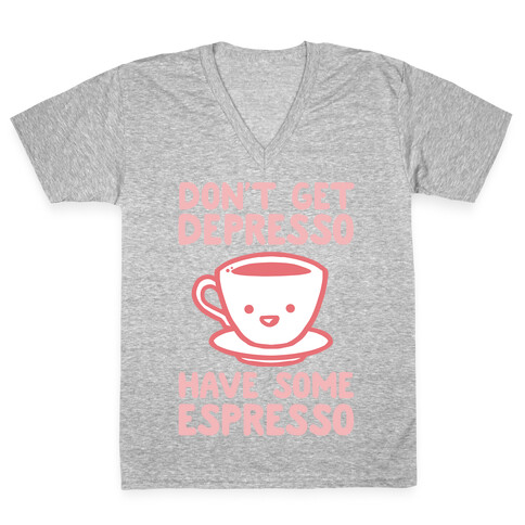 Don't Get Depresso Have Some Espresso V-Neck Tee Shirt