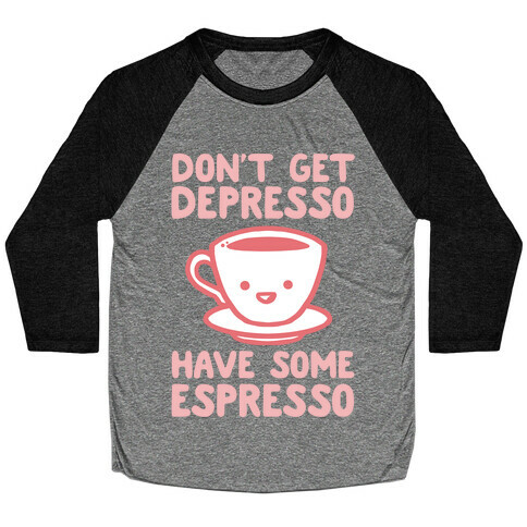 Don't Get Depresso Have Some Espresso Baseball Tee