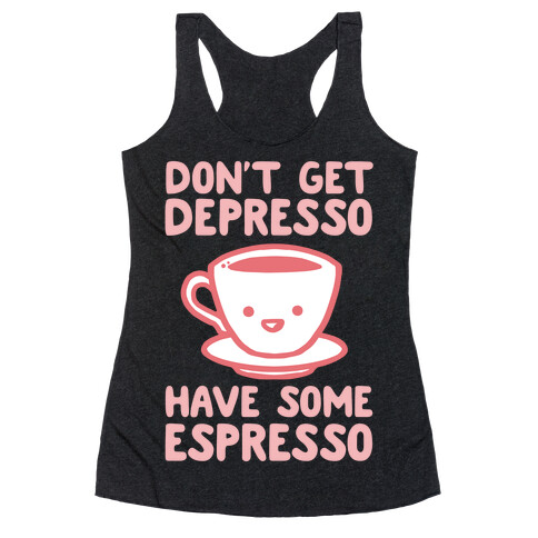 Don't Get Depresso Have Some Espresso Racerback Tank Top