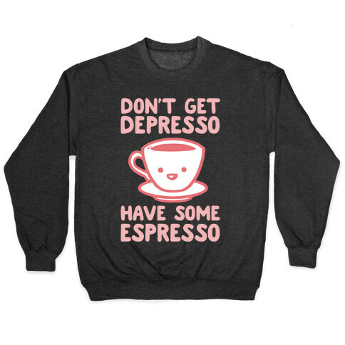 Don't Get Depresso Have Some Espresso Pullover