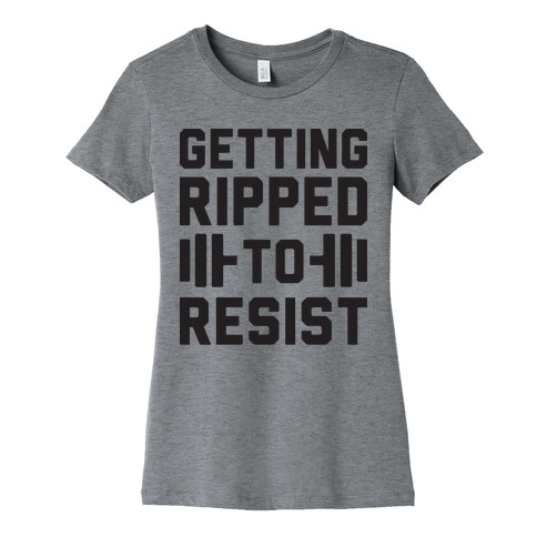 Getting Ripped To Resist Womens T-Shirt