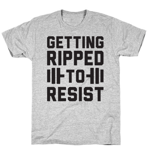 Getting Ripped To Resist T-Shirt