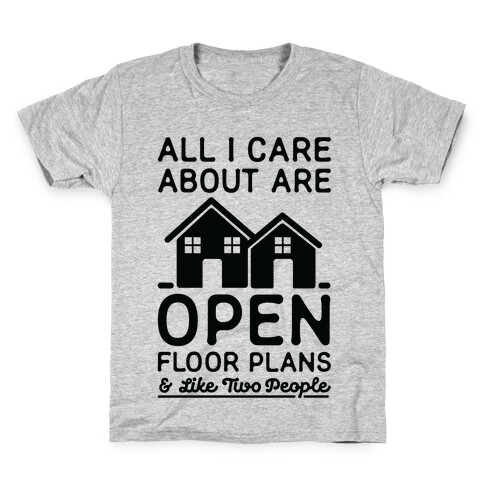 All I Care About Are Open Floor Plans and Like Two People Kids T-Shirt