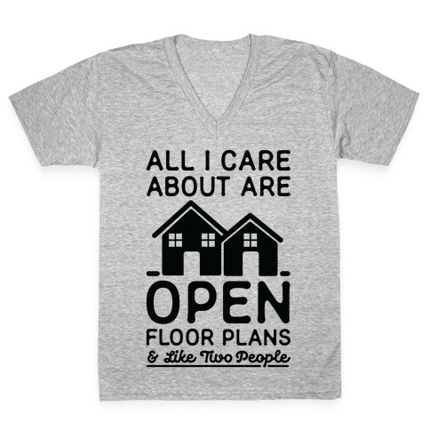 All I Care About Are Open Floor Plans and Like Two People V-Neck Tee Shirt