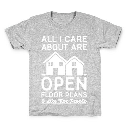 All I Care About Are Open Floor Plans and Like Two People Kids T-Shirt