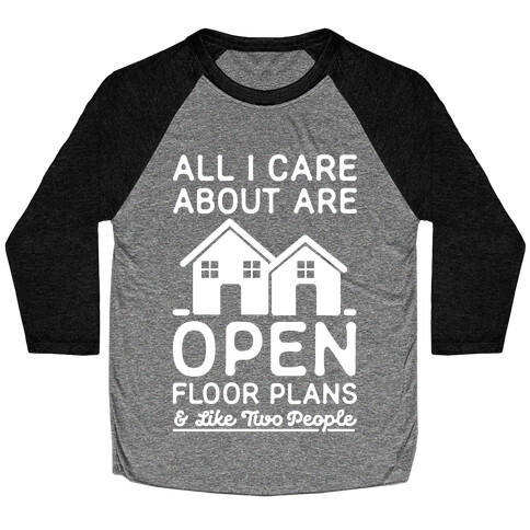 All I Care About Are Open Floor Plans and Like Two People Baseball Tee