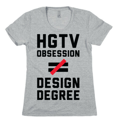 HGTV Obsession Not Equal To a Design Degree. Womens T-Shirt
