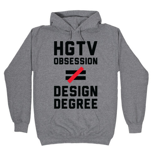 HGTV Obsession Not Equal To a Design Degree. Hooded Sweatshirt