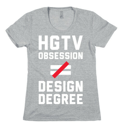 HGTV Obsession Not Equal To a Design Degree. Womens T-Shirt