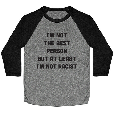 I'm Not The Best Person But At Least I'm Not Racist Baseball Tee