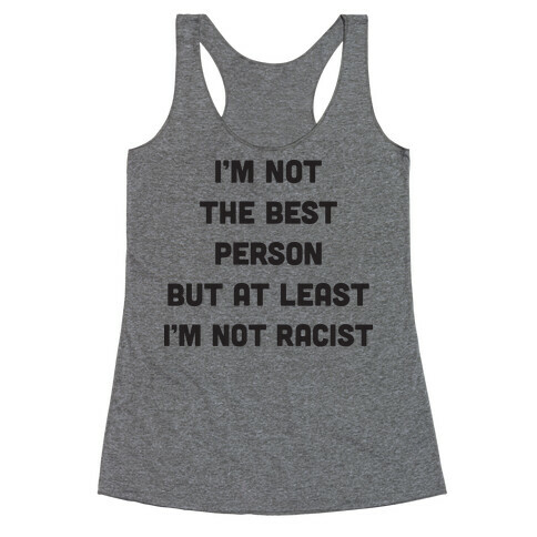 I'm Not The Best Person But At Least I'm Not Racist Racerback Tank Top