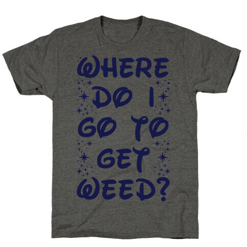 Where Do I Go to Get Weed T-Shirt