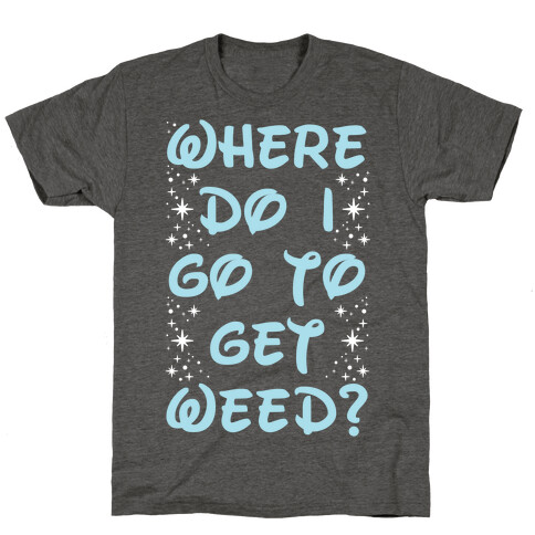Where Do I Go to Get Weed T-Shirt