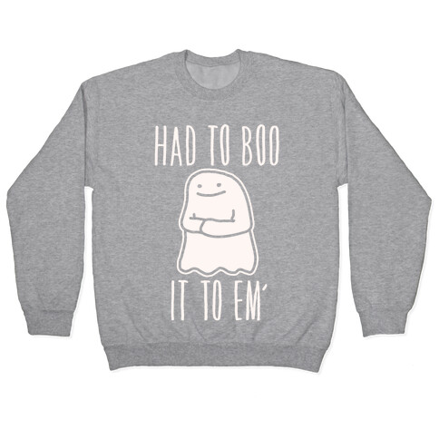 Had To Boo It To Em' Parody Pullover